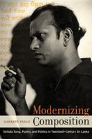 Modernizing Composition: Sinhala Song, Poetry, and Politics in Twentieth-Century Sri Lanka 0520294718 Book Cover