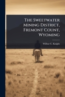The Sweetwater Mining District, Fremont Count, Wyoming 1024830365 Book Cover