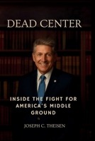 Dead Center: Inside the Fight for America’s Middle Ground B0FNLBNZ4W Book Cover