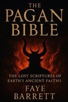 The Pagan Bible: The Lost Scriptures of Earth’s Ancient Faiths B0FR3C48CD Book Cover