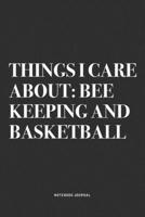 Things I Care About: Bee Keeping And Basketball: A 6x9 Inch Diary Notebook Journal With A Bold Text Font Slogan On A Matte Cover and 120 Blank Lined Pages Makes A Great Alternative To A Card 1674491018 Book Cover