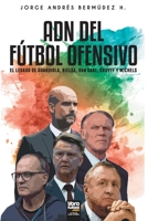 ADN DEL FÚTBOL OFENSIVO: EL LEGADO DE DE GUARDIOLA, BIELSA, VAN GAAL, CRUYFF Y MICHELS (Spanish Edition) 9873979387 Book Cover