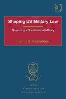 Shaping US Military Law: Governing a Constitutional Military 1138274038 Book Cover