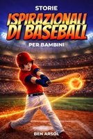 Storie ispirazionali di baseball per bambini: 15 storie vere ispiratrici di baseball per giovani lettori con lezioni di coraggio, perseveranza e mai arrendersi (Italian Edition) B0GXBXPJCN Book Cover
