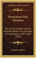 Persecution and Tolerance, Being the Hulsean Lectures Preached Before the University of Cambridge in 1893-4 1164162071 Book Cover