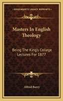 Masters in English Theology: Being the King's College Lectures for 1877 1163094781 Book Cover