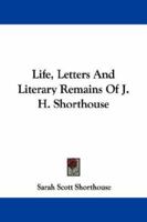 Life, Letters And Literary Remains Of J. H. Shorthouse 1163246948 Book Cover