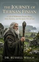 The Journey of Tiernan Finian: A Life of Wilderness Prayer, Holy Mystery, and the Quiet Fire of God (The Tiernan Finian Discipleship Library) 1964155487 Book Cover
