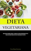 Dieta Vegetariana: Una guía para comidas rápidas y sabrosas sin carne proporciona recetas fáciles de seguir para un estilo de vida basado en plantas 1837874123 Book Cover