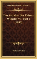 Das Zeitalter Des Kaisers Wilhelm V1, Part 1 (1890) 1168148146 Book Cover