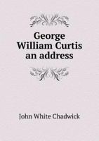 George William Curtis: An Address (1893) 1116304171 Book Cover