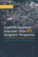 Crack the Hardware Interview - from RTL Designers' Perspective: Architecture and Micro-architecture Design B0CYCBW285 Book Cover