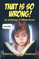 That is SO Wrong!: An Anthology of Offbeat Horror: Vol I 0645272213 Book Cover
