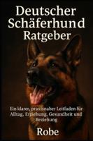 Deutscher Schäferhund Ratgeber: Ein klarer, praxisnaher Leitfaden für Alltag, Erziehung, Gesundheit und eine stabile Beziehung B0G3KCCMBL Book Cover
