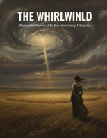 The Whirlwind: Mennonite Survival In Revolutionary Ukraine B0HBW4Y3T9 Book Cover