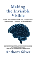 Making the Invisible Visible: qEEG and Neurofeedback: The Revolution in Diagnosis and Treatment in Mental Health B0FS9NDD6B Book Cover