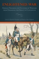 Enlightened War: German Theories and Cultures of Warfare from Frederick the Great to Clausewitz 1571134956 Book Cover