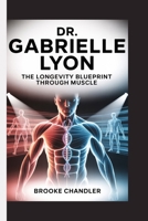 Dr. Gabrielle Lyon: The Longevity Blueprint Through Muscle B0FTM5SSNK Book Cover