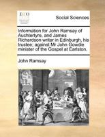 Information for John Ramsay of Auchtertyre, and James Richardson writer in Edinburgh, his trustee; against Mr John Gowdie minister of the Gospel at Earlston. 1171369832 Book Cover