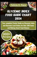 GLYCEMIC INDEX FOOD GUIDE CHART 2024: Your complete Pocket Guide on Glycemic Index and Glycemic Load Values for Over 300 Foods and Making Smart Food Choices (Glycemic Index Series) B0CS3726BK Book Cover