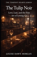 The Tulip Noir: Love, Lust, and the Fine Art of Letting Go (The Tempest Hearts Series) B0FYQFCX6J Book Cover