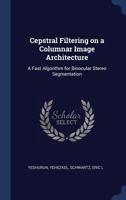 Cepstral filtering on a columnar image architecture: a fast algorithm for binocular stereo segmentation 1340274914 Book Cover