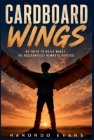 Cardboard Wings: He Tried to Build Wings. He Accidentally Rewrote Physics. B0H6Y6DG2W Book Cover
