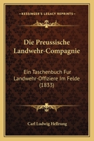 Die Preussische Landwehr-Compagnie: Ein Taschenbuch Fur Landwehr-Offiziere Im Felde (1833) 1168425921 Book Cover