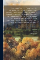 Rapport Sur Les Principes De Morale Politique Qui Doivent Guider La Convention Nationale Dans L'administration Intérieure De La République, Fait Au ... Maximilien Robespierre... (French Edition) 1022402137 Book Cover