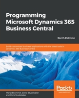 Programming Microsoft Dynamics 365 Business Central : Build Customized Business Applications with the Latest Tools in Dynamics 365 Business Central, 6th Edition 1789137799 Book Cover