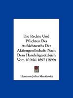 Die Rechte Und Pflichten Des Aufsichtsraths Der Aktiengesellschaft: Nach Dem Handelsgesetzbuch Vom 10 Mai 1897 (1899) 1169602576 Book Cover