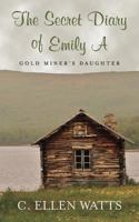 The Secret Diary of Emily A : Gold Miner's Daughter 1977541291 Book Cover