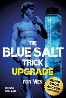The Blue Salt Trick Upgrade for Men: Boost Testosterone, Energy, and Erections Naturally After 30 with Science-Backed Habits and the Upgrade Mindset B0FTSGMRXR Book Cover