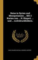 Reise in Syrien Und Mesopotamien ... Mit 2 Karten Von ... H. Kiepert, ... Und ... Lichtdruckbildern. 0274632330 Book Cover