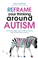 Reframe Your Thinking Around Autism: How the Polyvagal Theory and Brain Plasticity Help Us Make Sense of Autism 1849056722 Book Cover