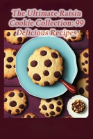 The Ultimate Raisin Cookie Collection: 99 Delicious Recipes B0CFCRMT5H Book Cover