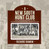 A New South Hunt Club: An Illustrated History of the Hilton Head Agricultural Society, 1917-1967 098384660X Book Cover