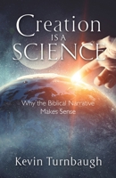 Creation Is a Science: Why the Biblical Narrative Makes Sense 1951561104 Book Cover