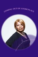 Coming Out of a Dark Place: My Testimony Confused, Misused, Addicted and Abused 1495252655 Book Cover