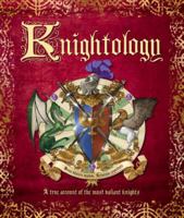 Knightology: A True Account of the Most Valiant Knights 0763698482 Book Cover