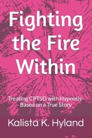 Fighting the Fire Within: Treating CPTSD with Hypnosis- Based on a True Story B0CTZV1X3P Book Cover