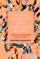 Where Biology Ends and Bias Begins: Lessons on Belonging from Our DNA B0F3ZRZ8NG Book Cover