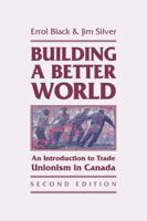 Building a Better World: An Introduction to Trade Unionism in Canada 1552662608 Book Cover