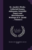 Dr. Jacobi's Works. Collected Essays, Addresses, Scientific Papers and Miscellaneous Writings of A. Jacobi .. Volume 2 1347183469 Book Cover