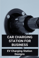 Car Charging Station For Business: EV Charging Station Designs: Design And Analysis Of An On-Board Electric Vehicle Charger For Wide Battery Voltage Range B0914LKQZ2 Book Cover