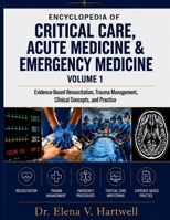 ENCYCLOPEDIA OF CRITICAL CARE, ACUTE MEDICINE & EMERGENCY MEDICINE, VOLUME 1: Evidence-Based Resuscitation, Trauma, Clinical Concepts, and Practice B0HDB5RNN2 Book Cover