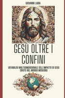 Gesù oltre i confini: Un'analisi multidimensionale dell'impatto di Gesù Cristo nel mondo moderno (Italian Edition) B0CLJDSCXF Book Cover