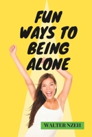 Fun Ways to Being Alone: A guide to a Satisfying life of Happiness in Solitude B0BSBGZ5GW Book Cover