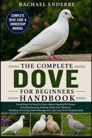 THE COMPLETE DOVE FOR BEGINNERS HANDBOOK: Everything You Need to Know About Keeping Pet Doves, Including Housing, Feeding, Daily Care, Behavior, ... Management, and Long-Term Companionship B0H87VPYHH Book Cover