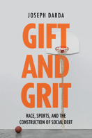 Gift and Grit: Race, Sports, and the Construction of Social Debt 1009584081 Book Cover